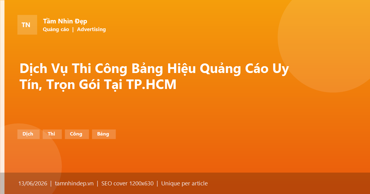 Dịch Vụ Thi Công Bảng Hiệu Quảng Cáo Uy Tín, Trọn Gói Tại TP.HCM