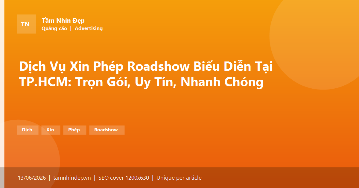 Dịch Vụ Xin Phép Roadshow Biểu Diễn Tại TP.HCM: Trọn Gói, Uy Tín, Nhanh Chóng