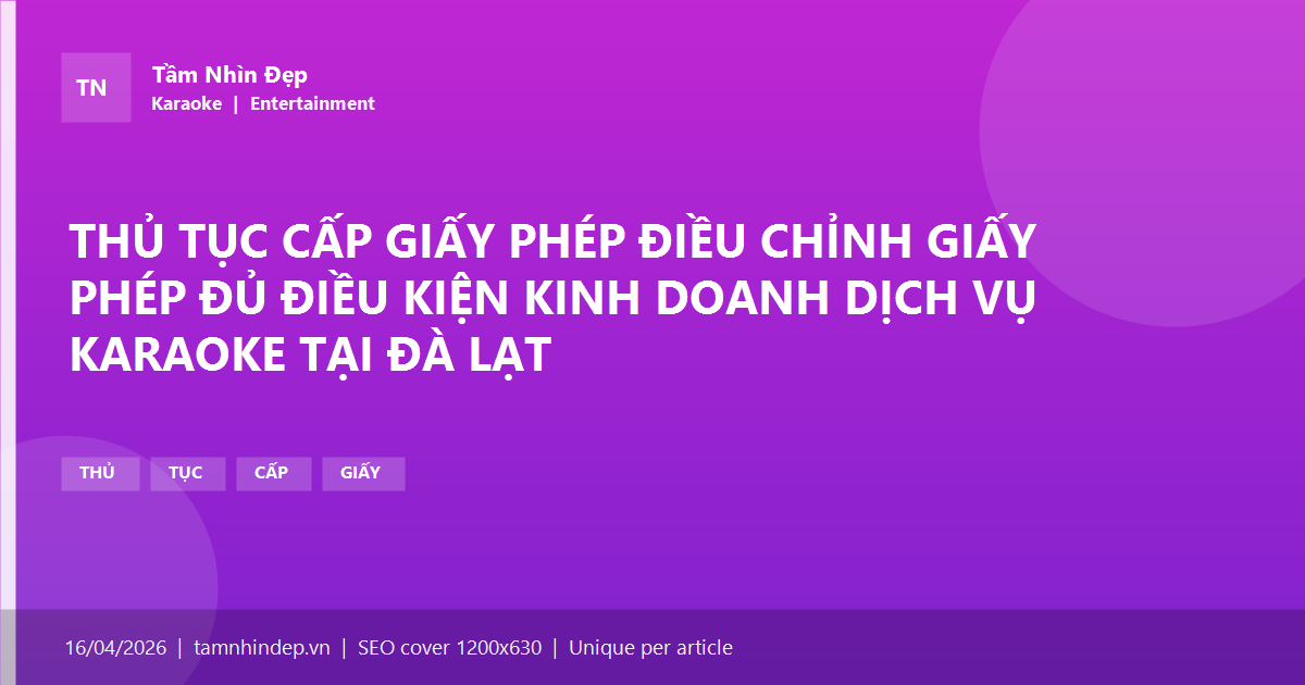 THỦ TỤC CẤP GIẤY PHÉP ĐIỀU CHỈNH GIẤY PHÉP ĐỦ ĐIỀU KIỆN KINH DOANH DỊCH VỤ KARAOKE TẠI ĐÀ LẠT