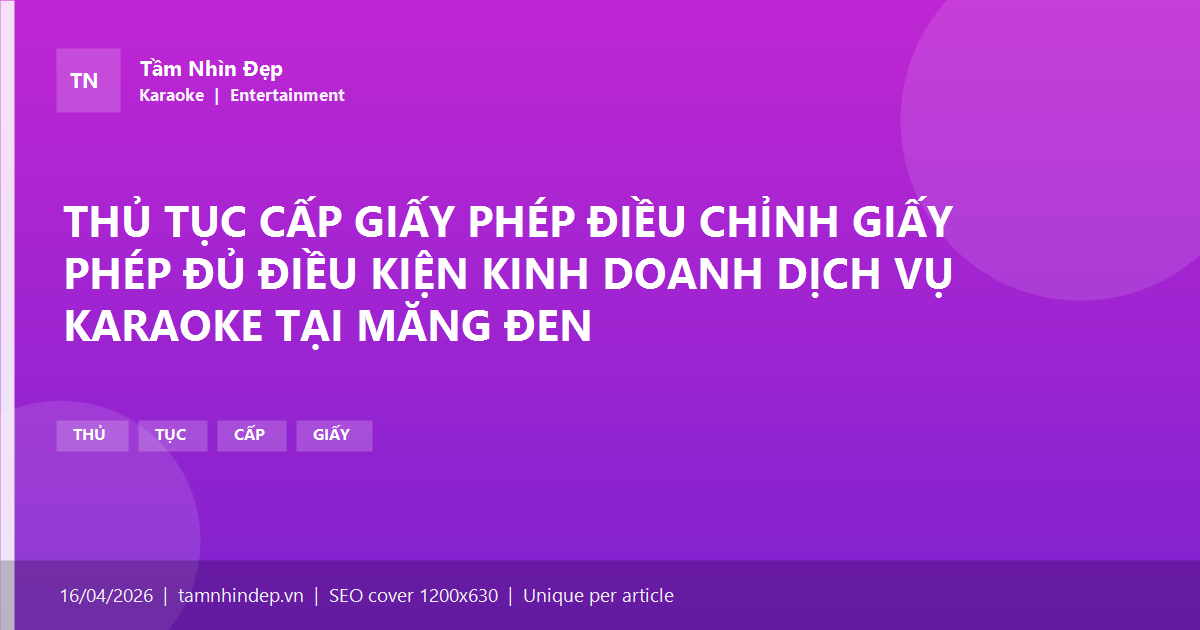 THỦ TỤC CẤP GIẤY PHÉP ĐIỀU CHỈNH GIẤY PHÉP ĐỦ ĐIỀU KIỆN KINH DOANH DỊCH VỤ KARAOKE TẠI MĂNG ĐEN